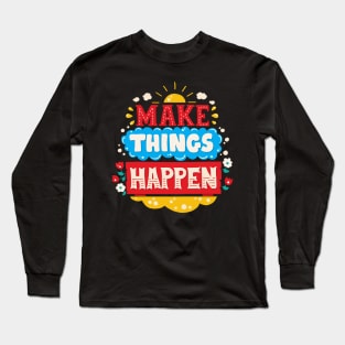 Make Things Happen Long Sleeve T-Shirt